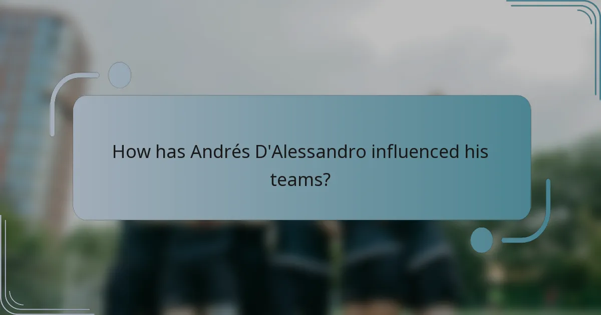 How has Andrés D'Alessandro influenced his teams?