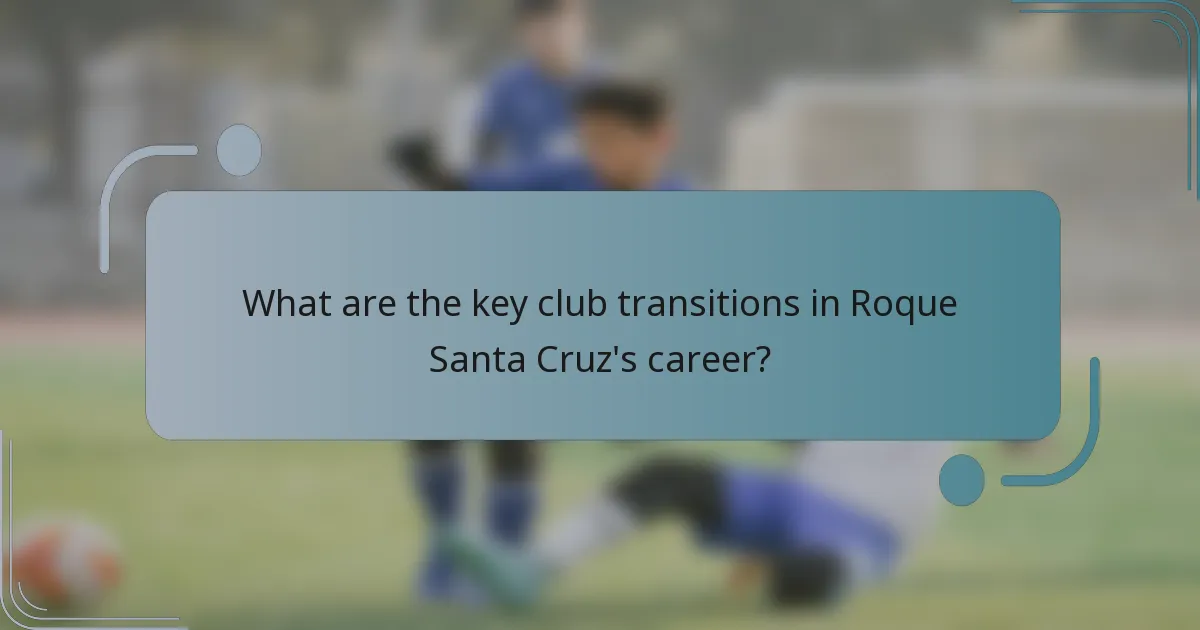 What are the key club transitions in Roque Santa Cruz's career?