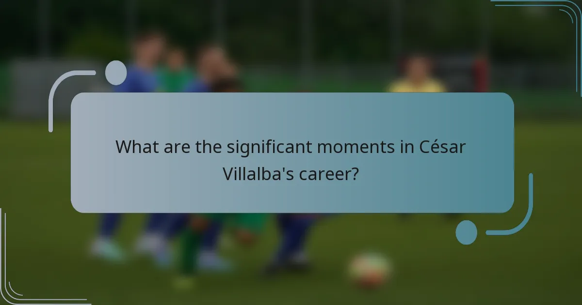 What are the significant moments in César Villalba's career?