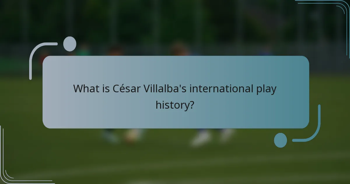 What is César Villalba's international play history?