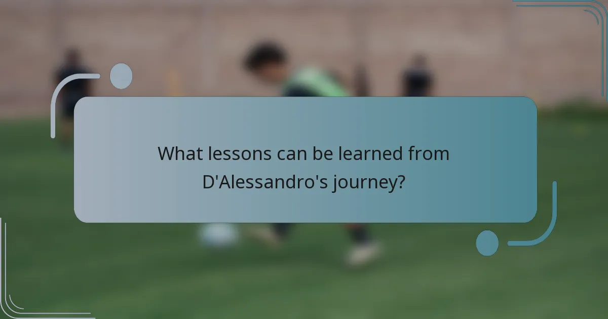 What lessons can be learned from D'Alessandro's journey?
