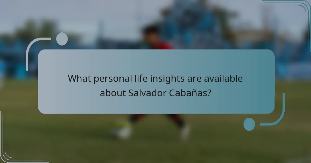 What personal life insights are available about Salvador Cabañas?