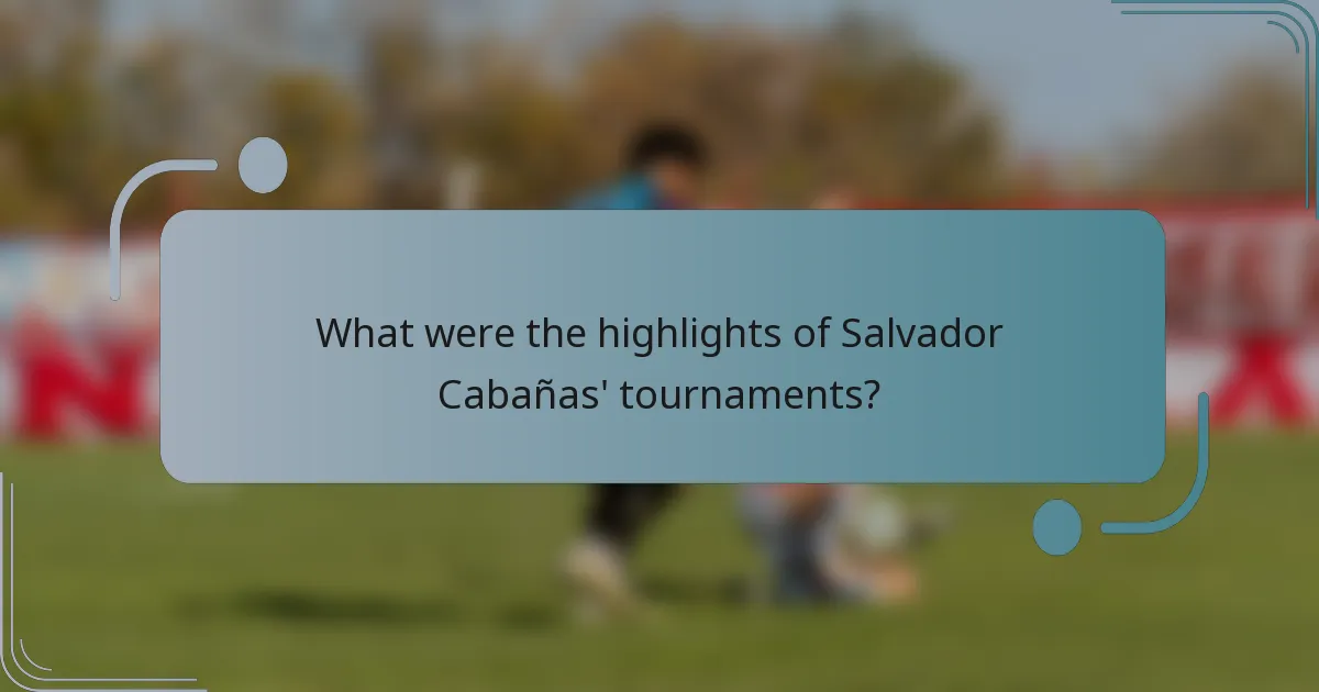 What were the highlights of Salvador Cabañas' tournaments?
