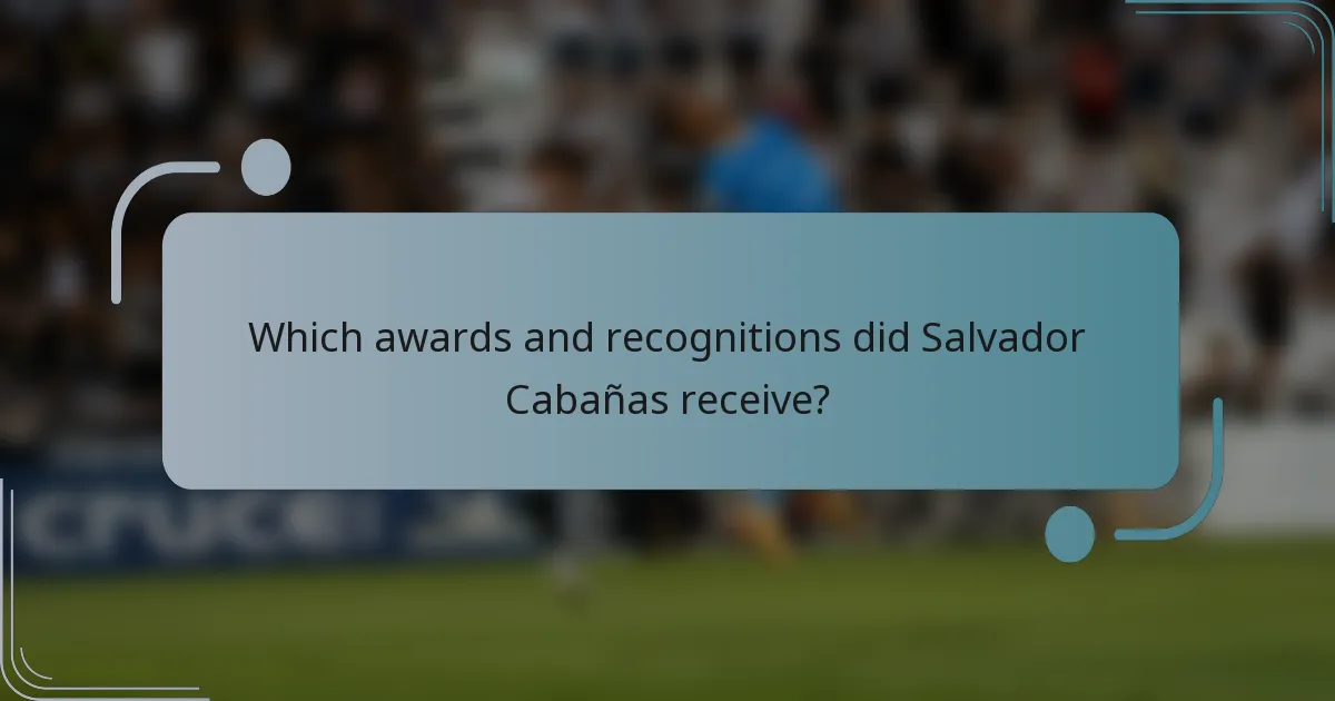 Which awards and recognitions did Salvador Cabañas receive?