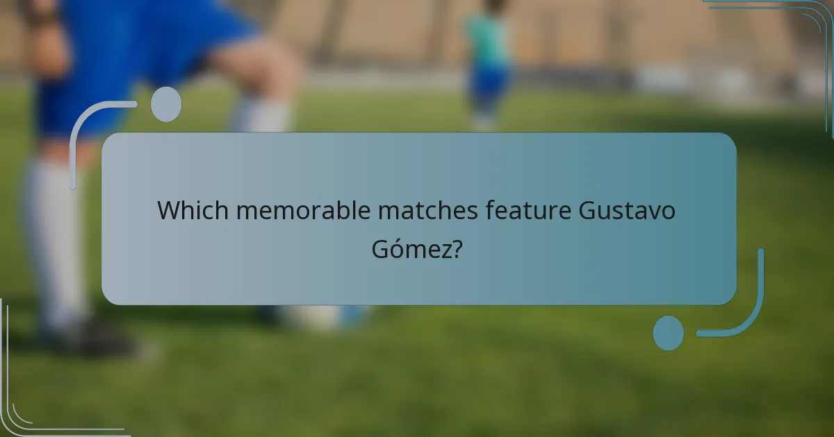Which memorable matches feature Gustavo Gómez?
